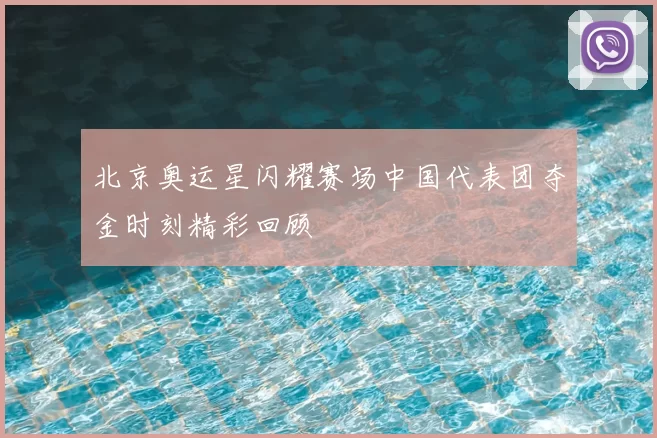 北京奥运星闪耀赛场中国代表团夺金时刻精彩回顾