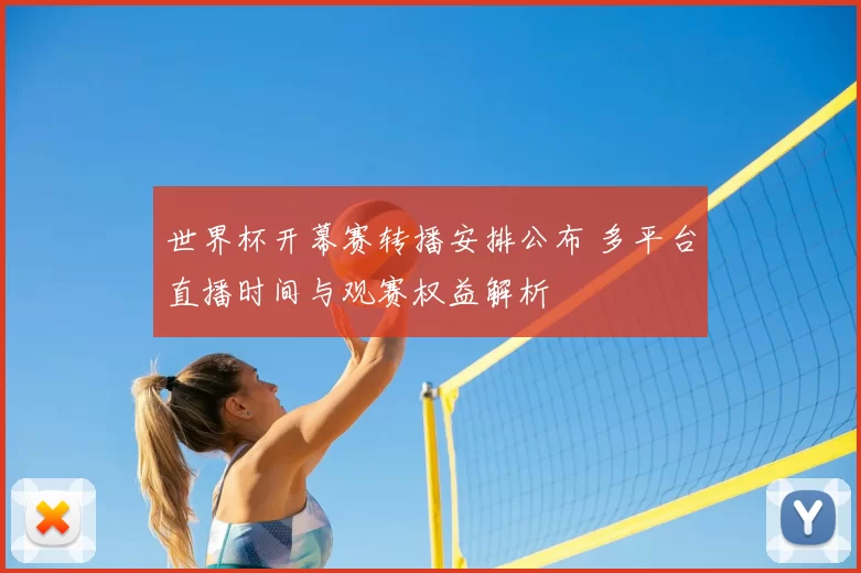 世界杯开幕赛转播安排公布 多平台直播时间与观赛权益解析