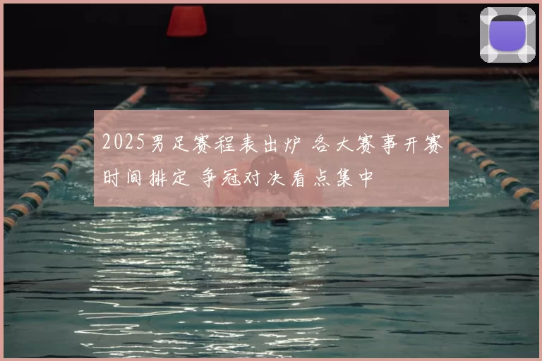 2025男足赛程表出炉 各大赛事开赛时间排定 争冠对决看点集中