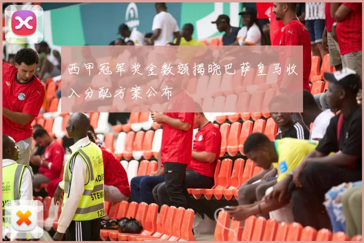 西甲冠军奖金数额揭晓巴萨皇马收入分配方案公布